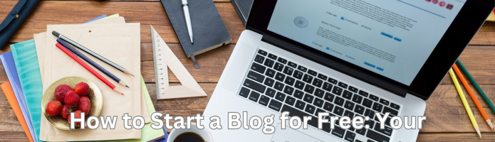 How to Start a Blog for Free: Your Comprehensive Guide to Blogging Bliss